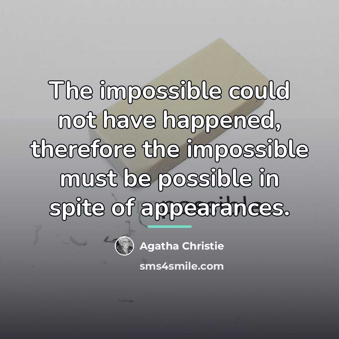 “The impossible could not have happened, therefore the impossible must…” quote by Agatha Christie