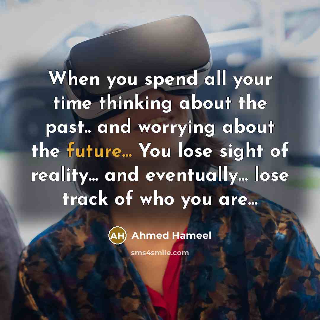“When you spend all your time thinking about the past..…” quote by Ahmed Hameel