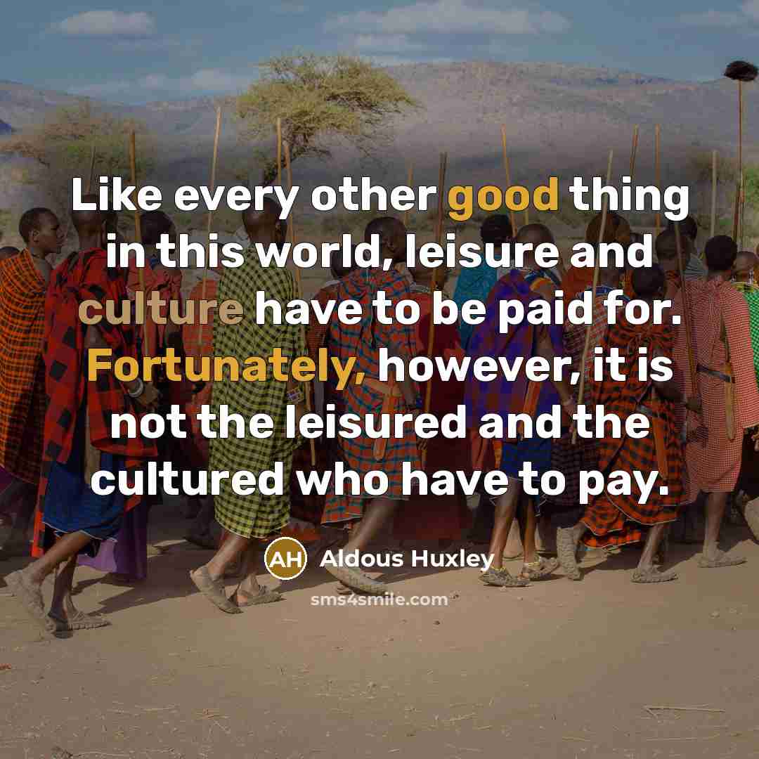 “Like every other good thing in this world, leisure and…” quote by Aldous Huxley