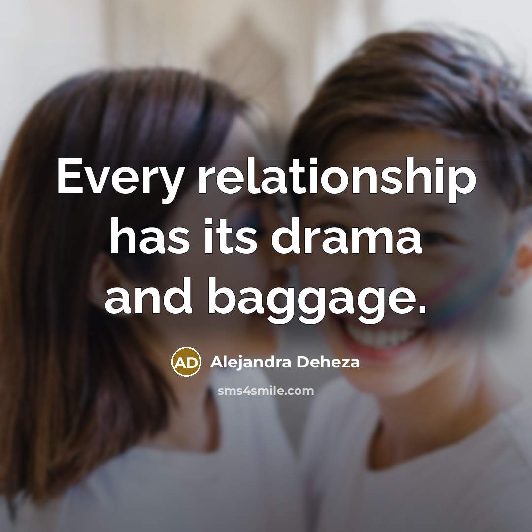 “Every relationship has its drama and baggage.…” quote by Alejandra Deheza