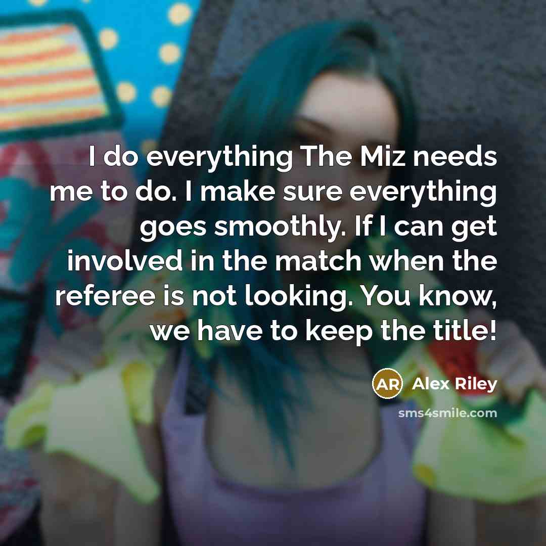 “I do everything The Miz needs me to do. I…” quote by Alex Riley