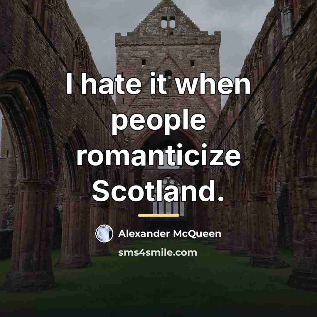 “I hate it when people romanticize Scotland.…” quote by Alexander McQueen