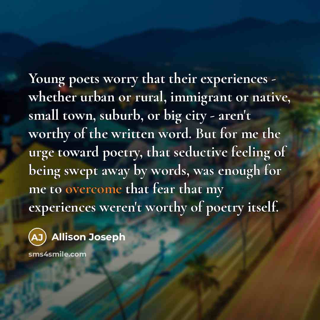 “Young poets worry that their experiences - whether urban or…” quote by Allison Joseph