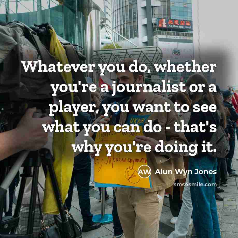 “Whatever you do, whether you're a journalist or a player,…” quote by Alun Wyn Jones