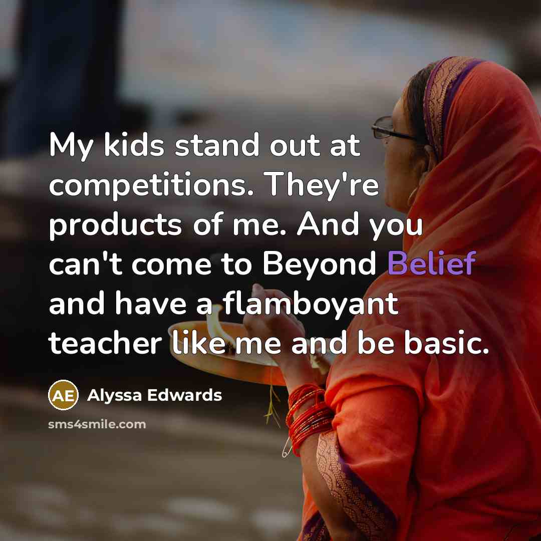 “My kids stand out at competitions. They're products of me.…” quote by Alyssa Edwards