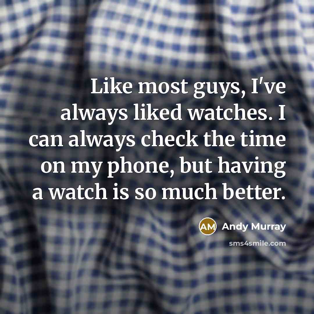 “Like most guys, I've always liked watches. I can always…” quote by Andy Murray
