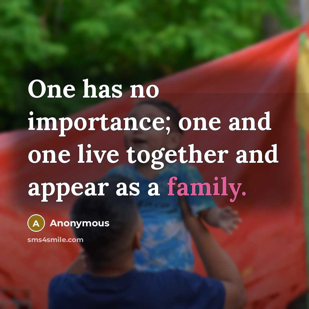 “One has no importance; one and one live together and appear as a family.” quote by Anonymous