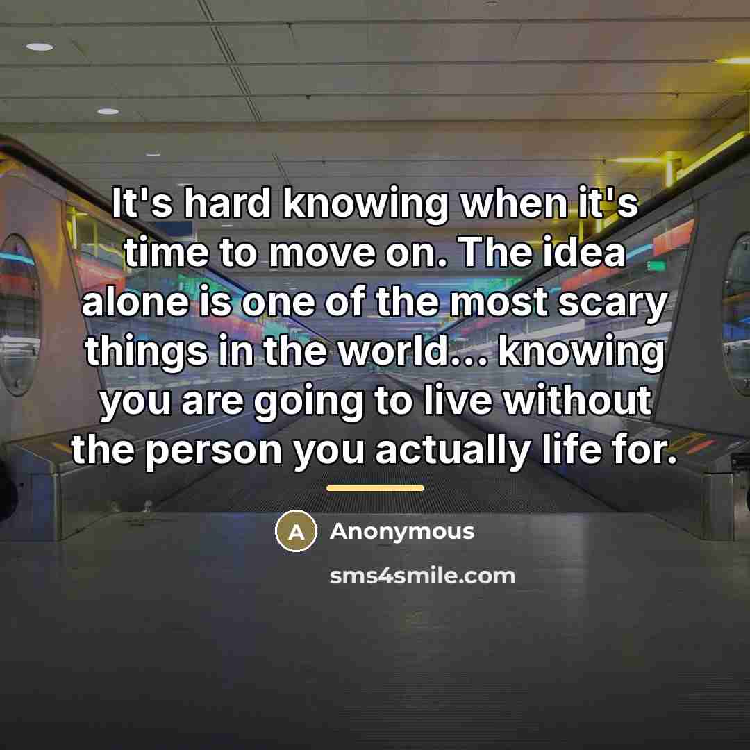 “It's hard knowing when it's time to move on. The…” quote by Anonymous