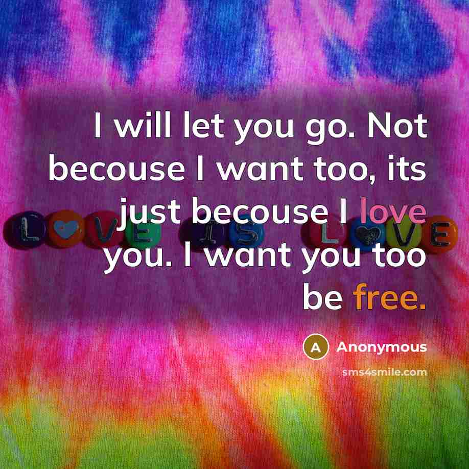 “I will let you go. Not becouse I want too, its just becouse I love you. I want you too be free.” quote by Anonymous