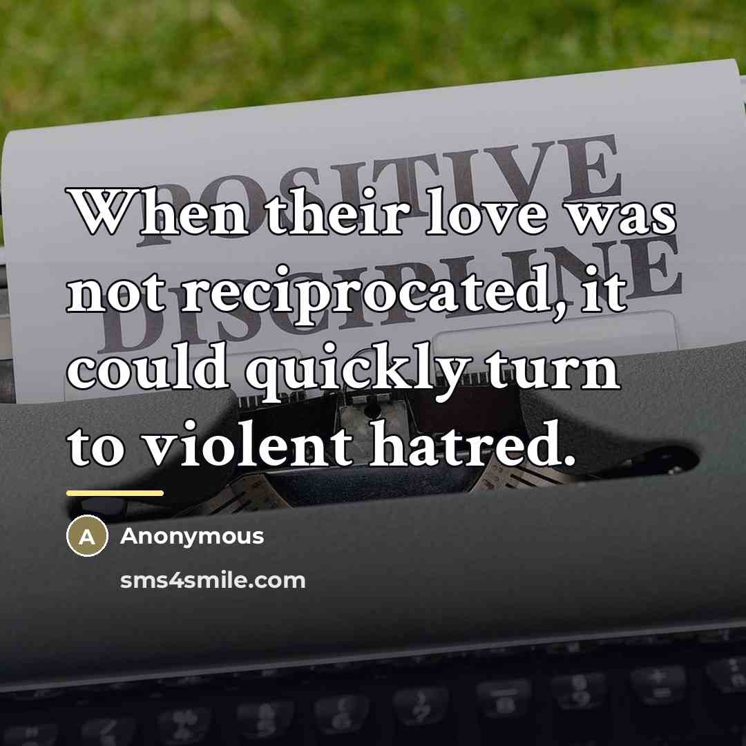 “When their love was not reciprocated, it could quickly turn…” quote by Anonymous