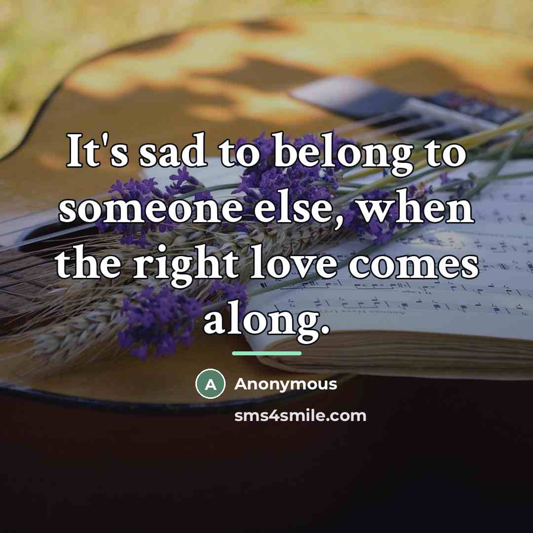 “It's sad to belong to someone else, when the right…” quote by Anonymous