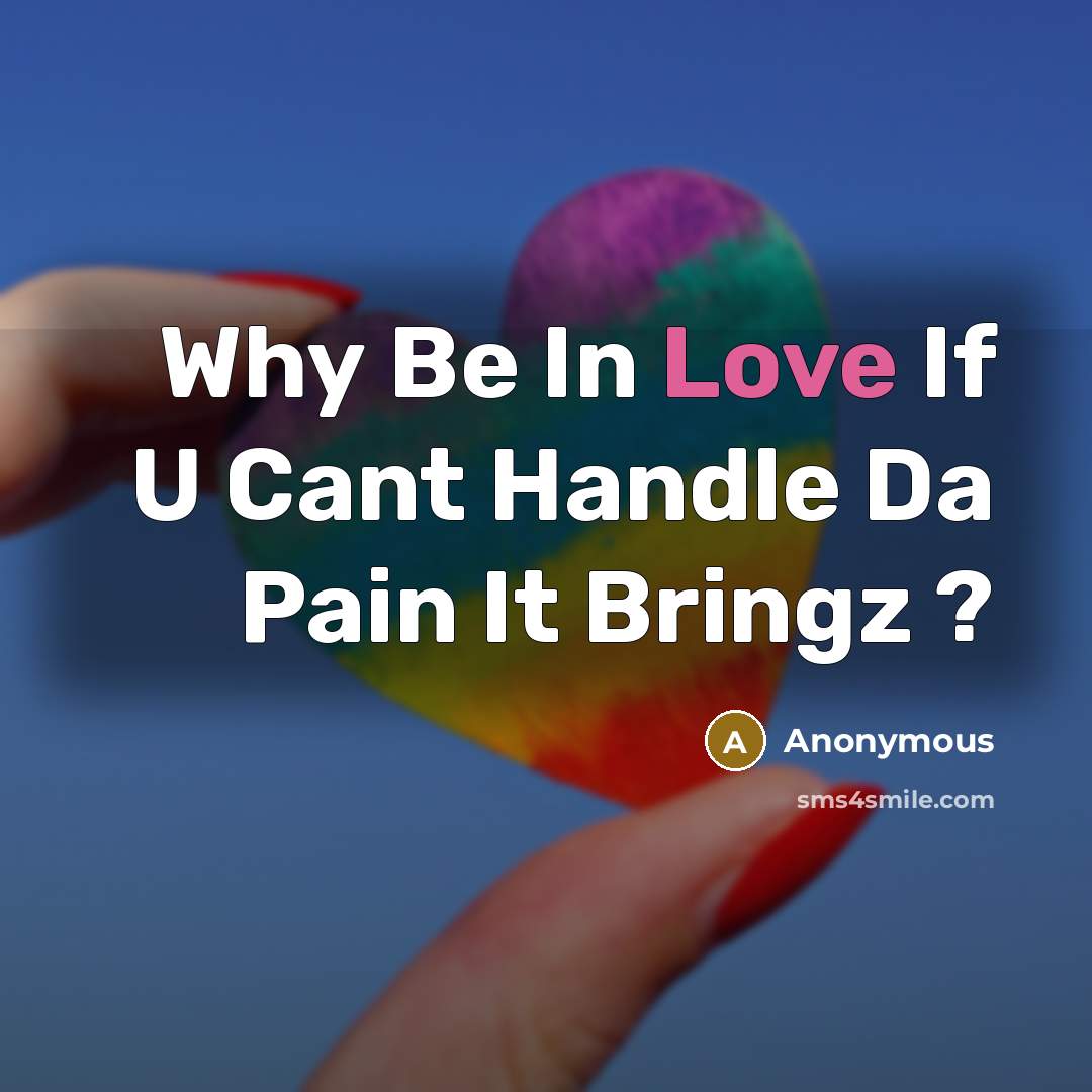 “Why Be In Love If U Cant Handle Da Pain It Bringz ?” quote by Anonymous