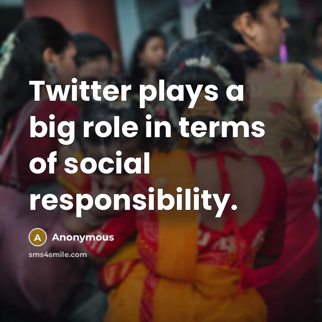 “Twitter plays a big role in terms of social responsibility.” quote by Anonymous