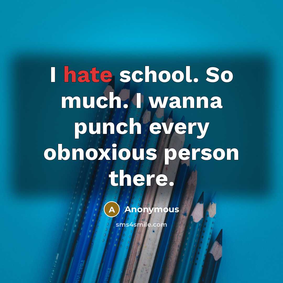 “I hate school. So much. I wanna punch every obnoxious person there.” quote by Anonymous