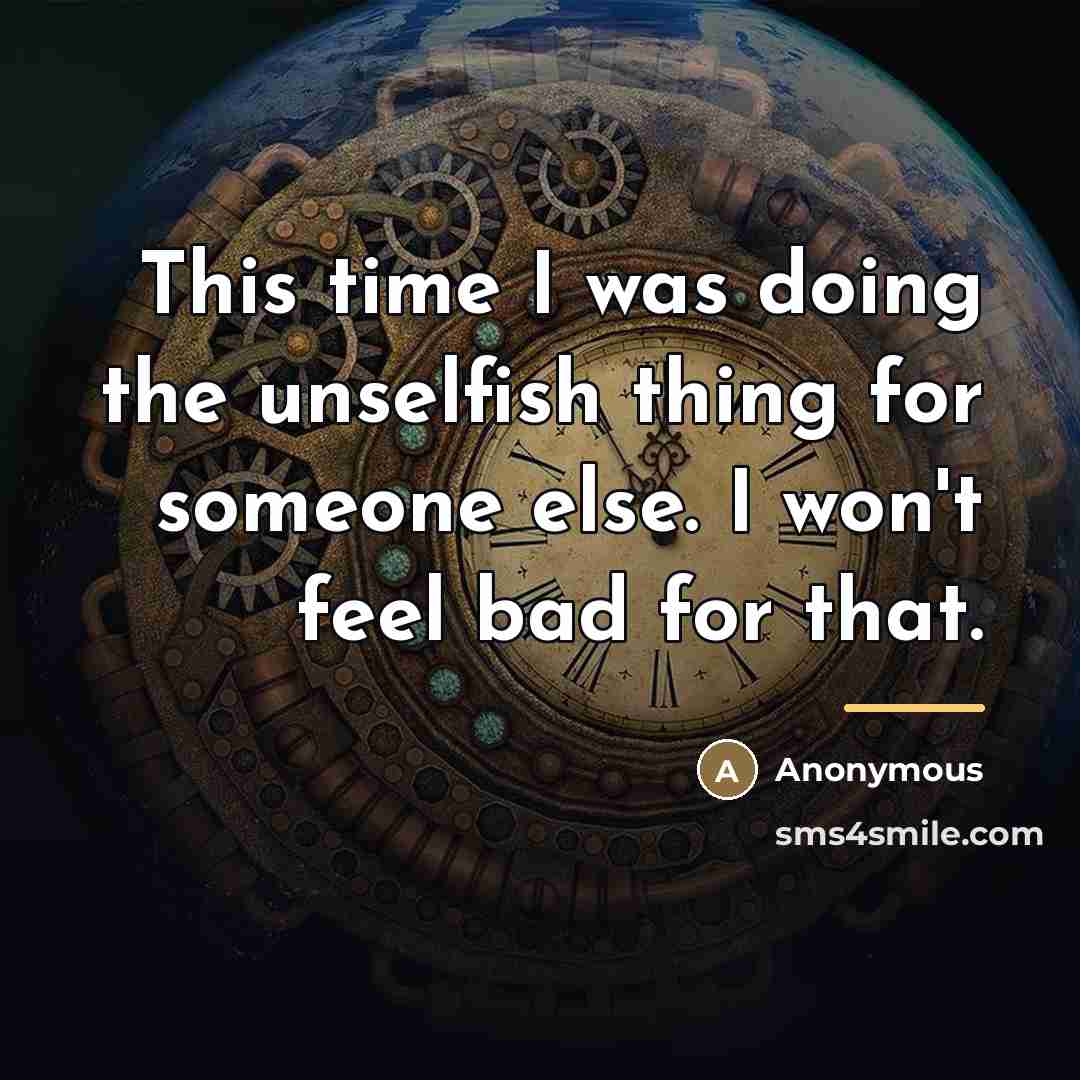 “This time I was doing the unselfish thing for someone…” quote by Anonymous