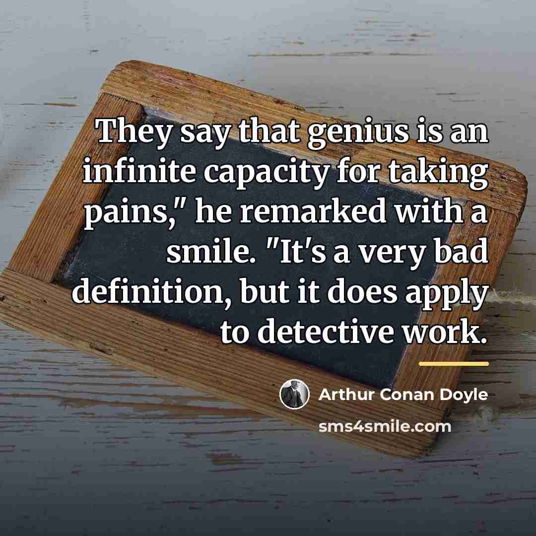 “They say that genius is an infinite capacity for taking…” quote by Arthur Conan Doyle