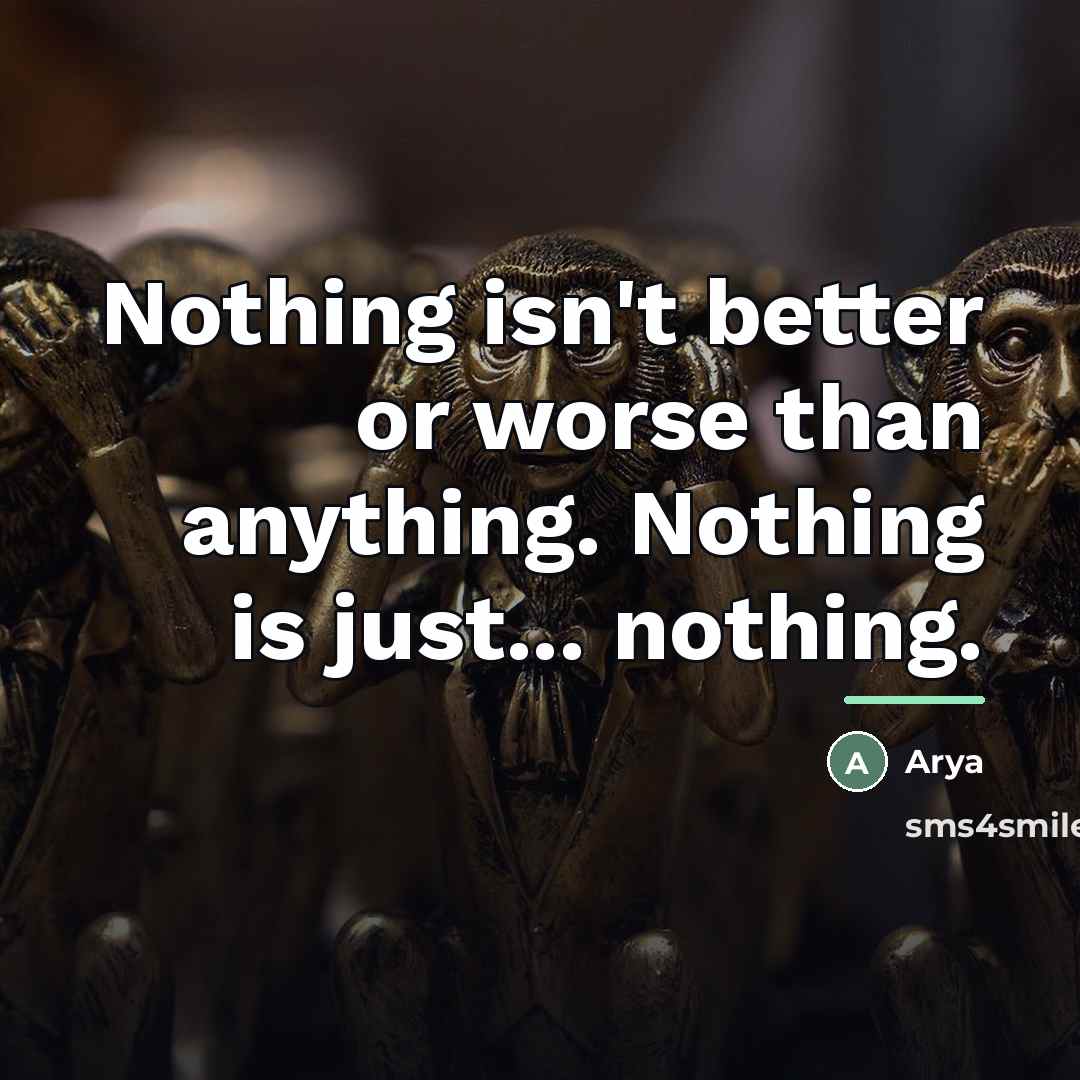 “Nothing isn't better or worse than anything. Nothing is just...…” quote by Arya