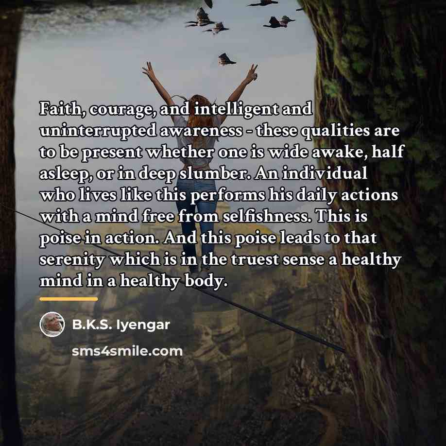 “Faith, courage, and intelligent and uninterrupted awareness - these qualities…” quote by B.K.S. Iyengar