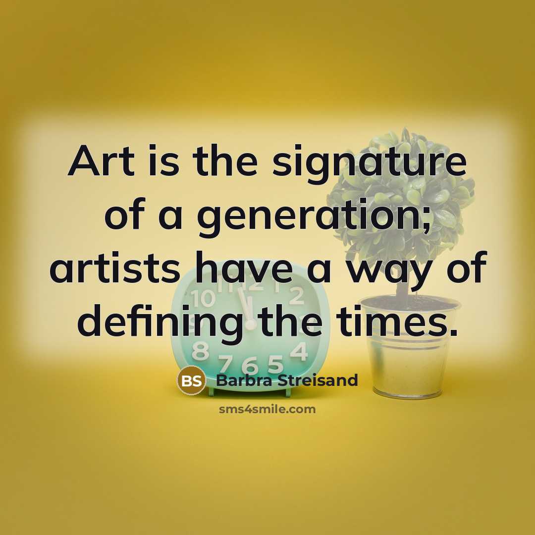 “Art is the signature of a generation; artists have a…” quote by Barbra Streisand