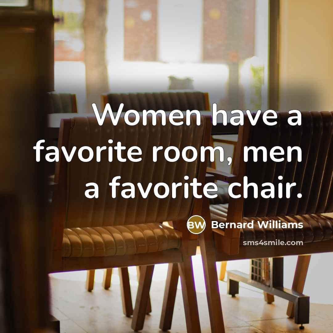 “Women have a favorite room, men a favorite chair.…” quote by Bernard Williams