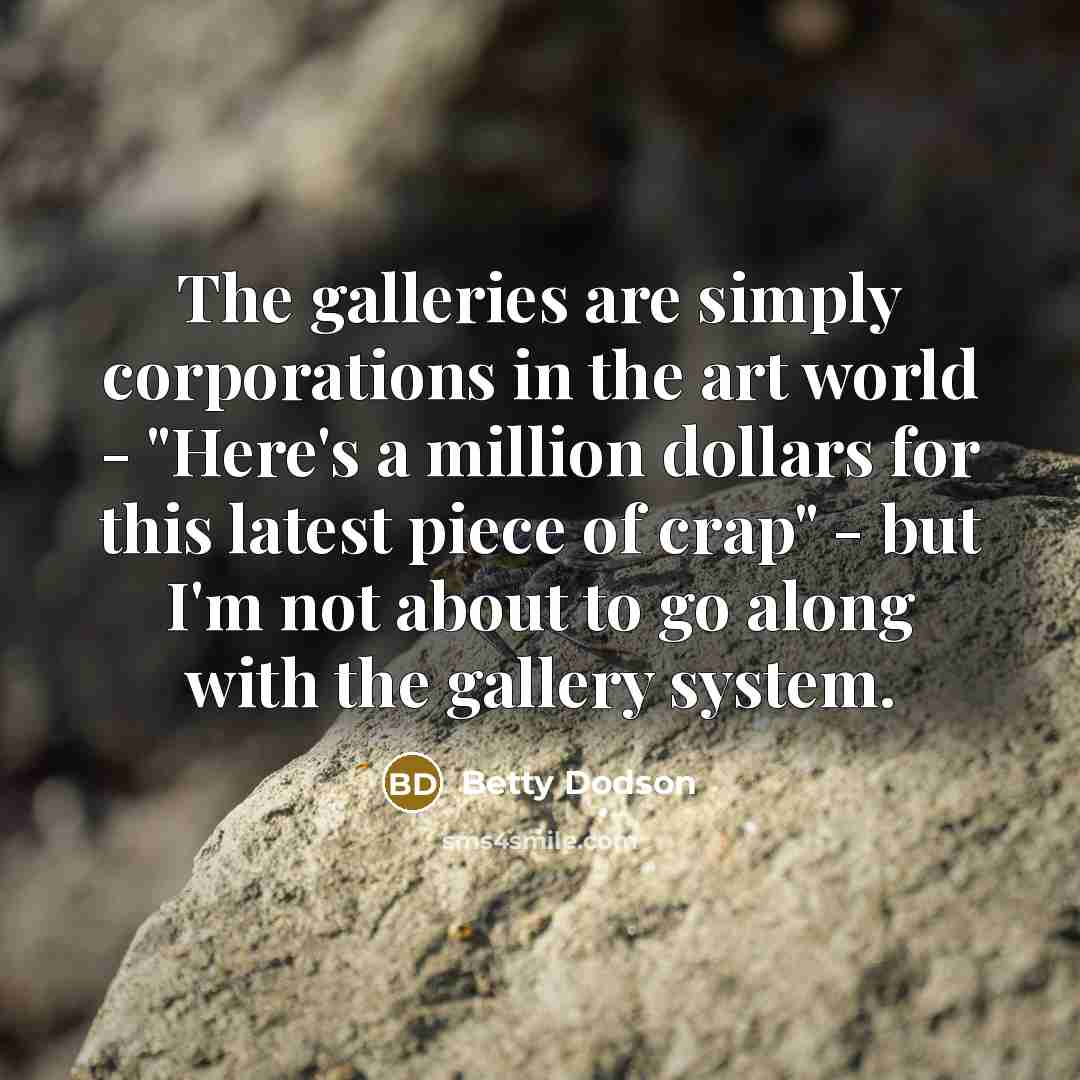 “The galleries are simply corporations in the art world -…” quote by Betty Dodson