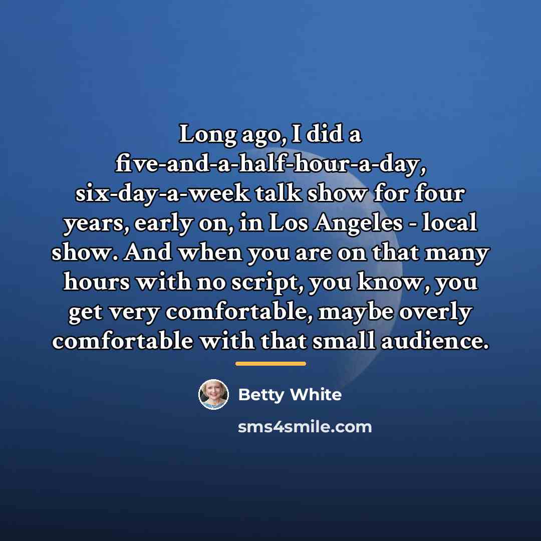“Long ago, I did a five-and-a-half-hour-a-day, six-day-a-week talk show for…” quote by Betty White