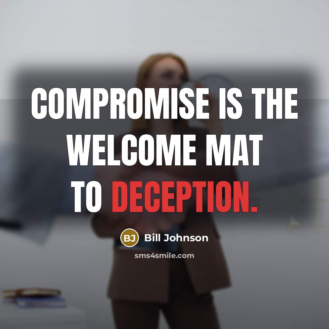 “Compromise is the welcome mat to deception.…” quote by Bill Johnson
