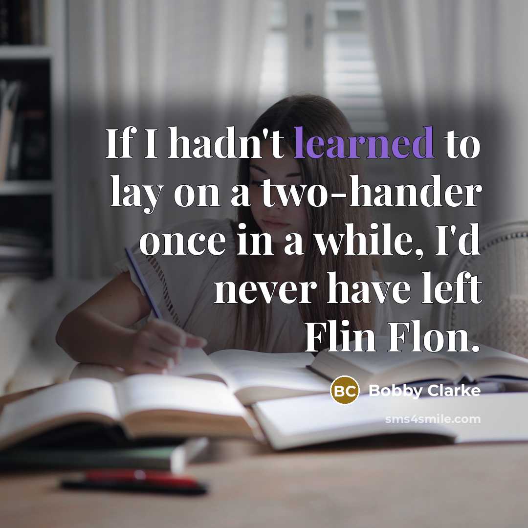 “If I hadn't learned to lay on a two-hander once…” quote by Bobby Clarke