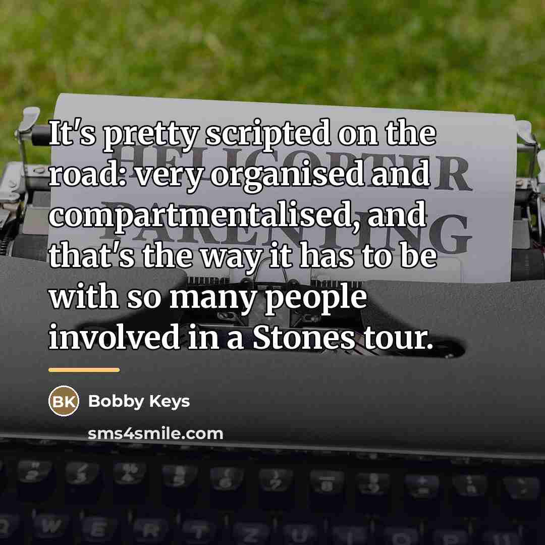 “It's pretty scripted on the road: very organised and compartmentalised,…” quote by Bobby Keys