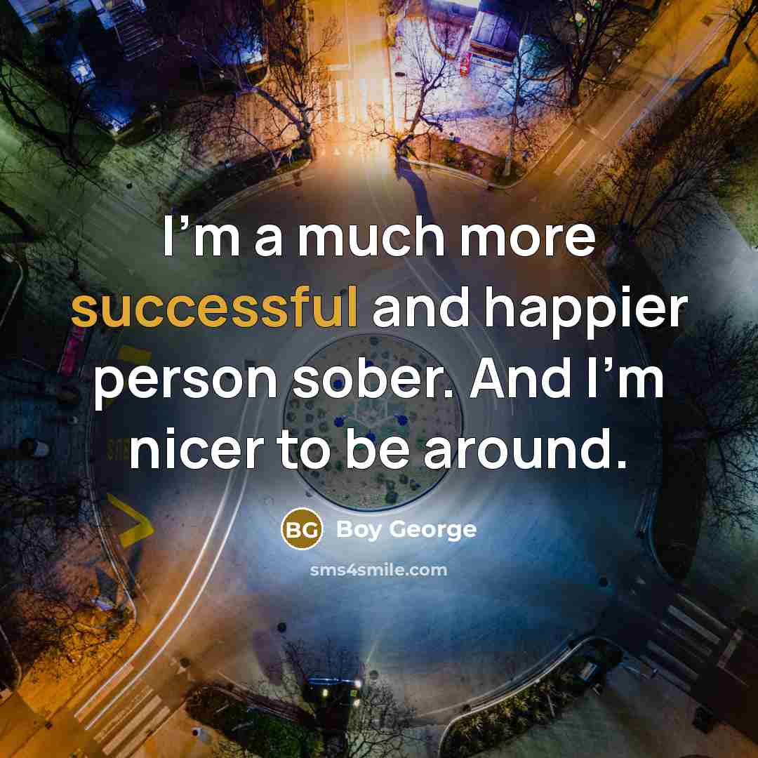 “I'm a much more successful and happier person sober. And…” quote by Boy George