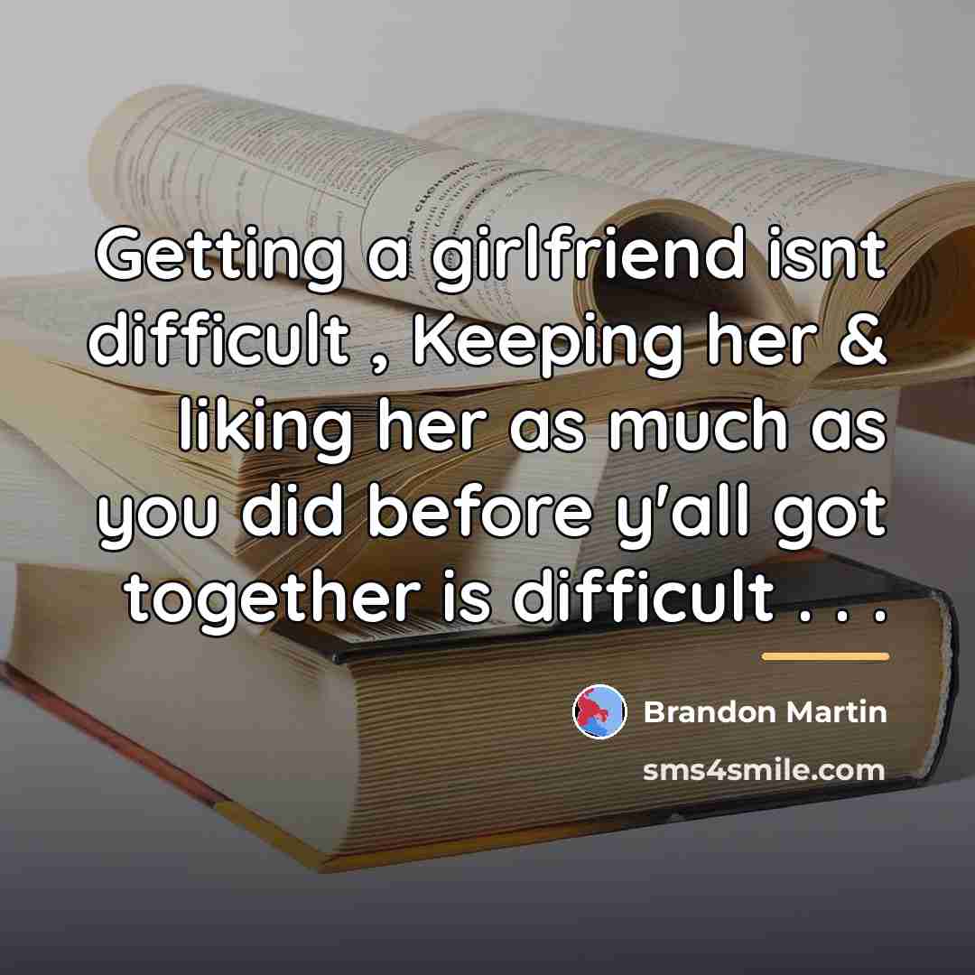 “Getting a girlfriend isnt difficult , Keeping her & liking…” quote by Brandon Martin