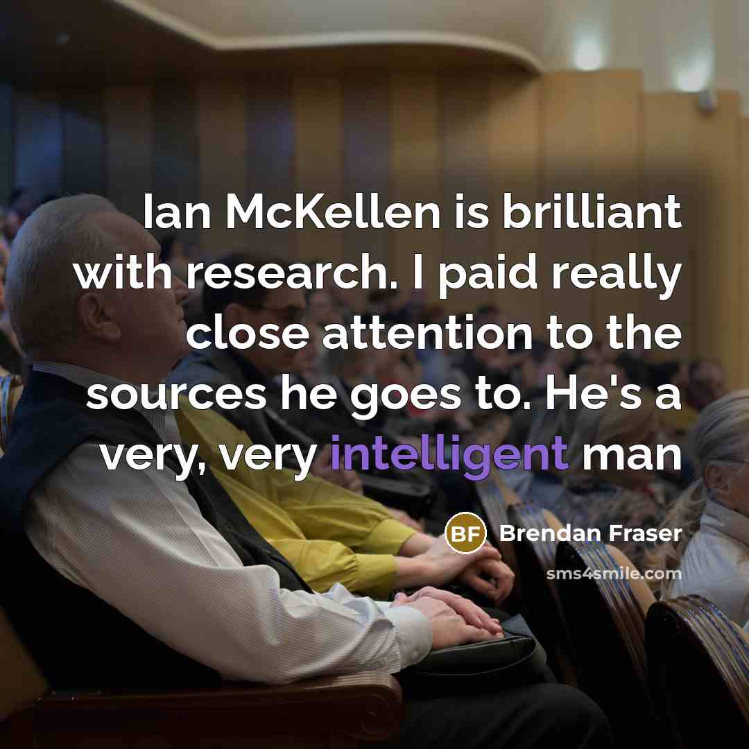 “Ian McKellen is brilliant with research. I paid really close…” quote by Brendan Fraser
