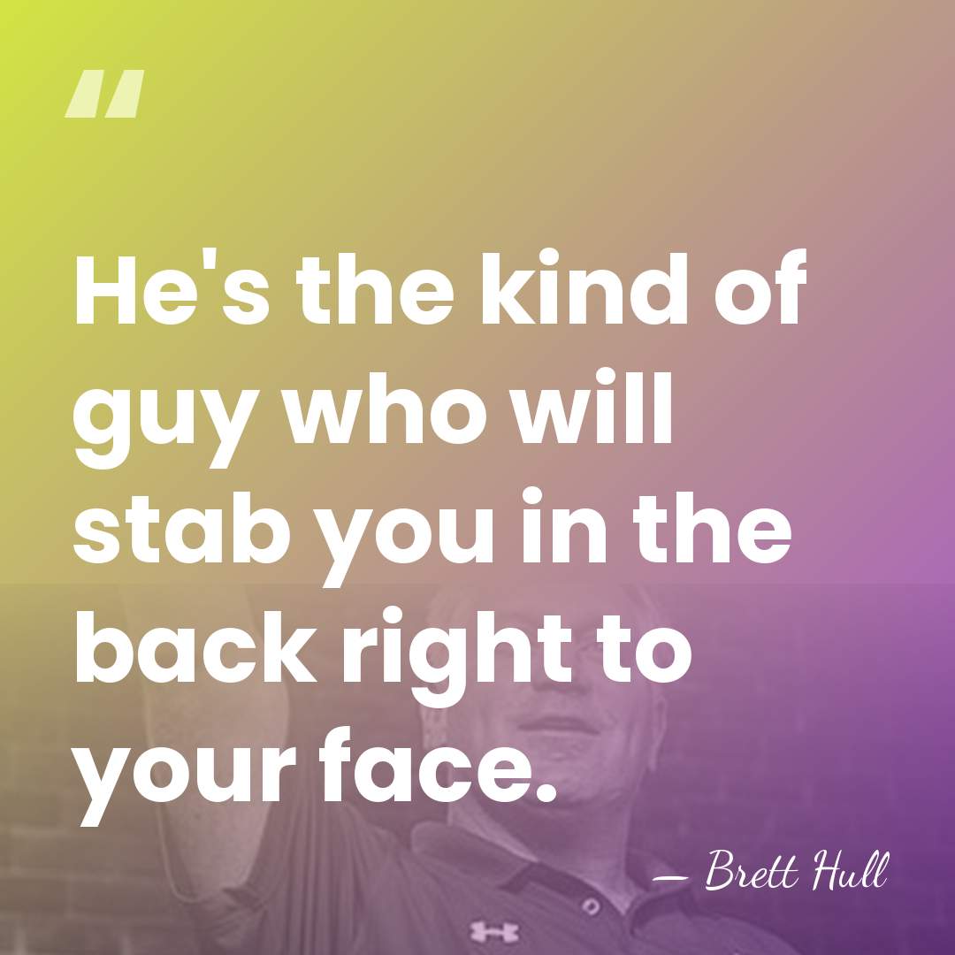 He's the kind of guy who will stab you in the back&hellip; - Brett Hull