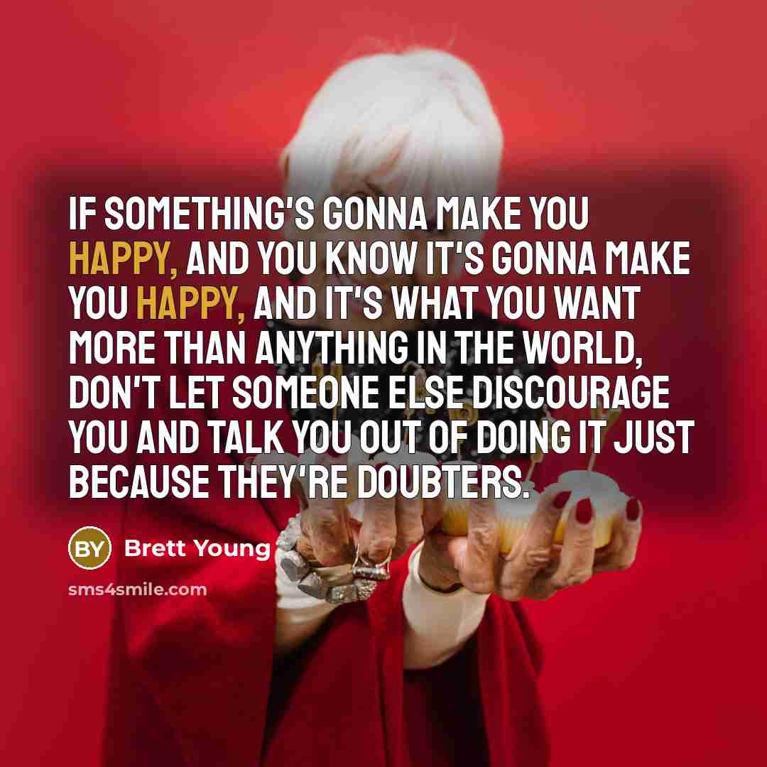 “If something's gonna make you happy, and you know it's…” quote by Brett Young