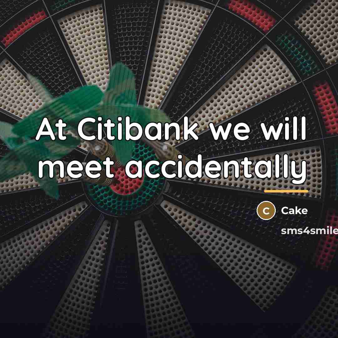 “At Citibank we will meet accidentally…” quote by Cake