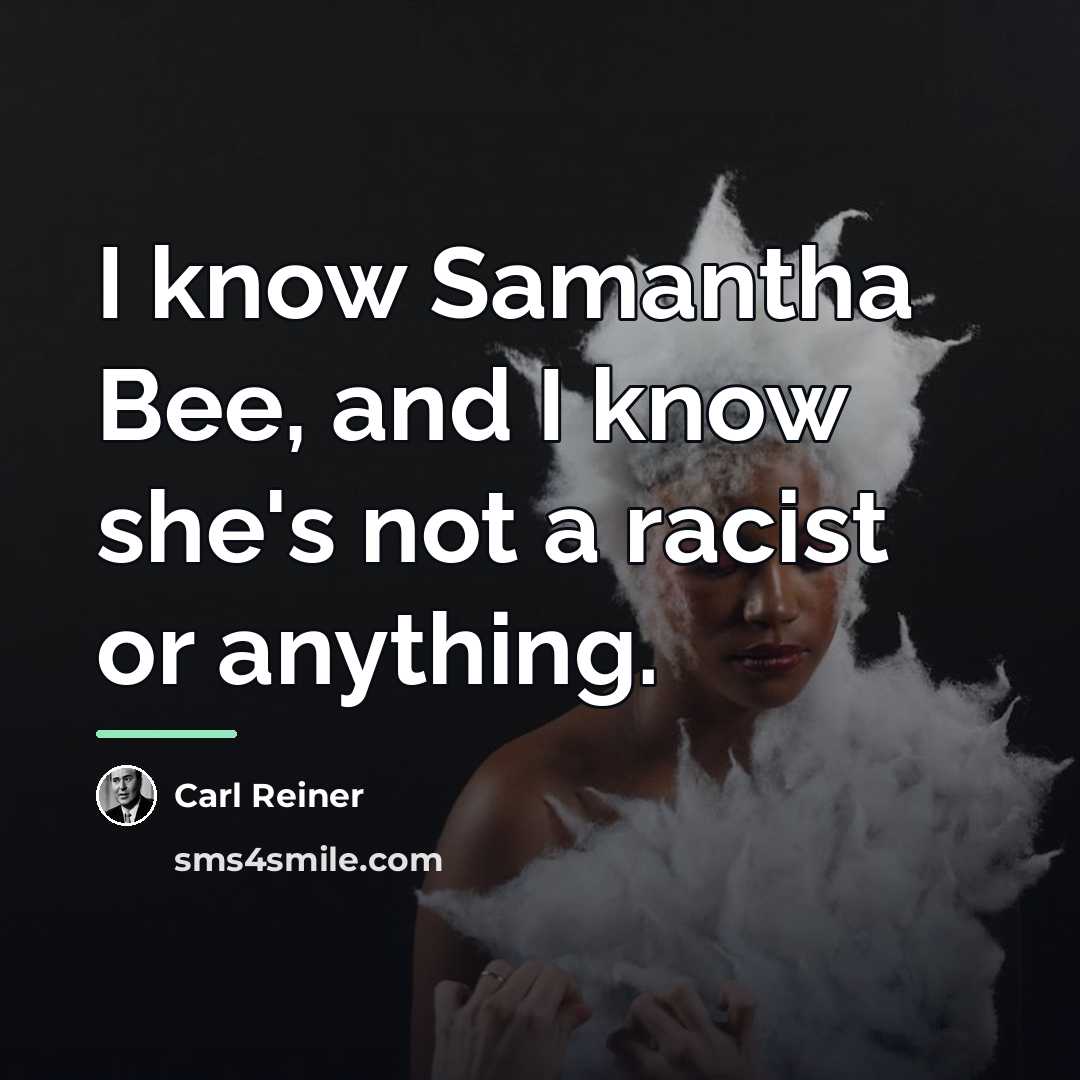 “I know Samantha Bee, and I know she's not a…” quote by Carl Reiner