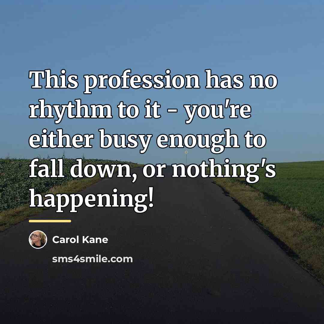 “This profession has no rhythm to it - you're either…” quote by Carol Kane