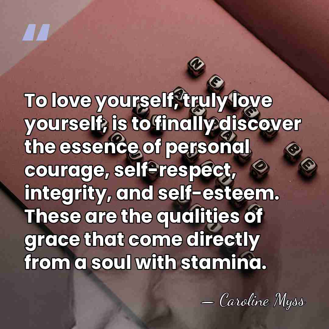 To love yourself, truly love yourself, is to finally discover the essence&hellip; - Caroline Myss