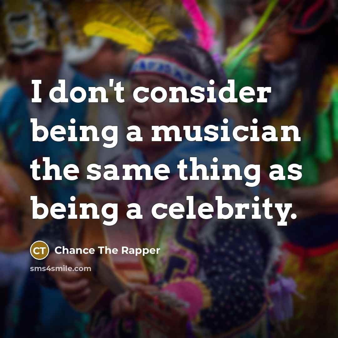 “I don't consider being a musician the same thing as…” quote by Chance The Rapper