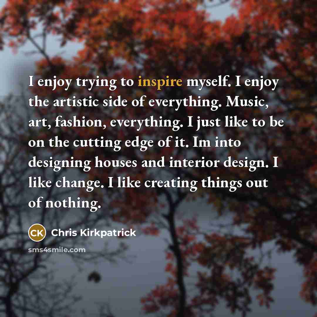 “I enjoy trying to inspire myself. I enjoy the artistic…” quote by Chris Kirkpatrick