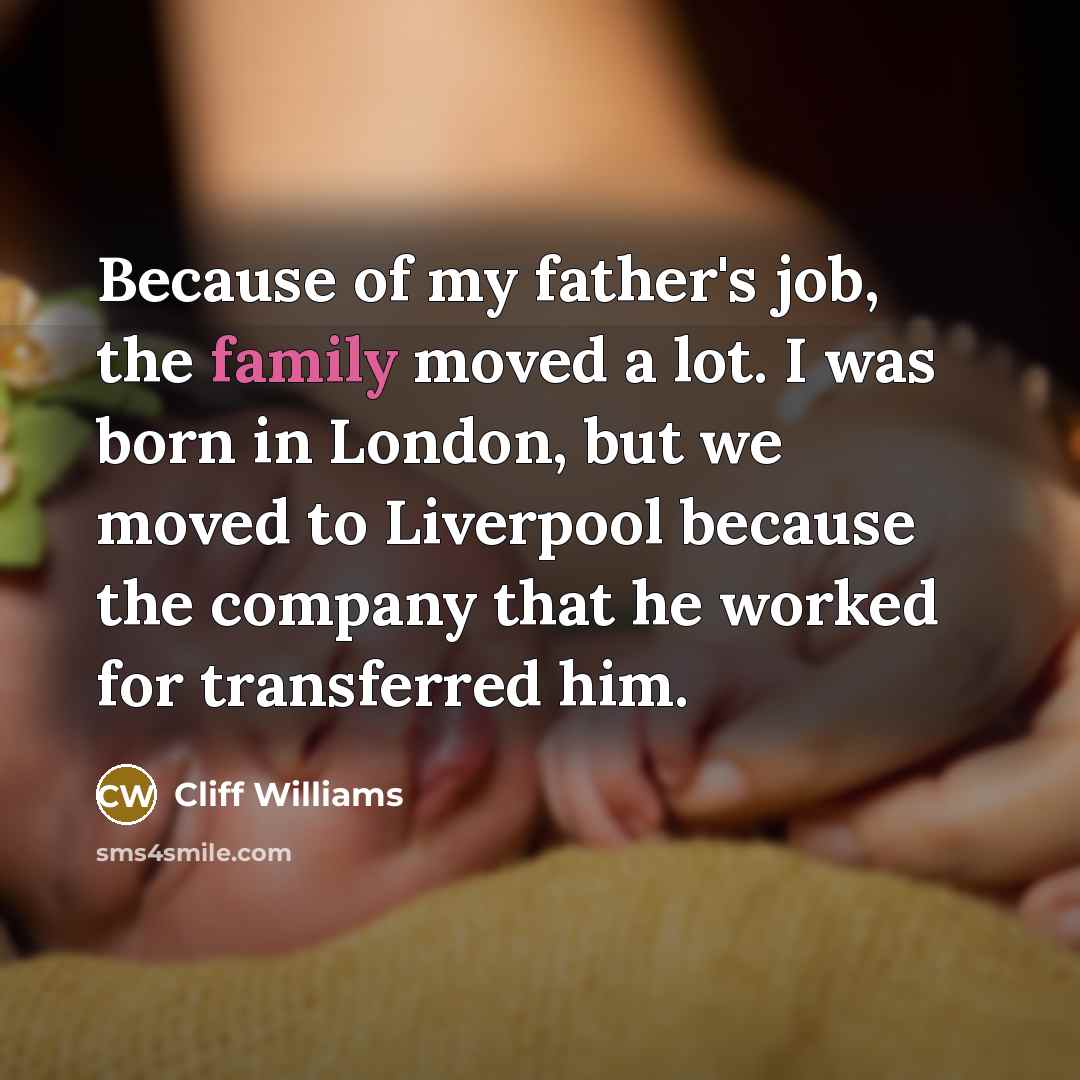 “Because of my father's job, the family moved a lot.…” quote by Cliff Williams