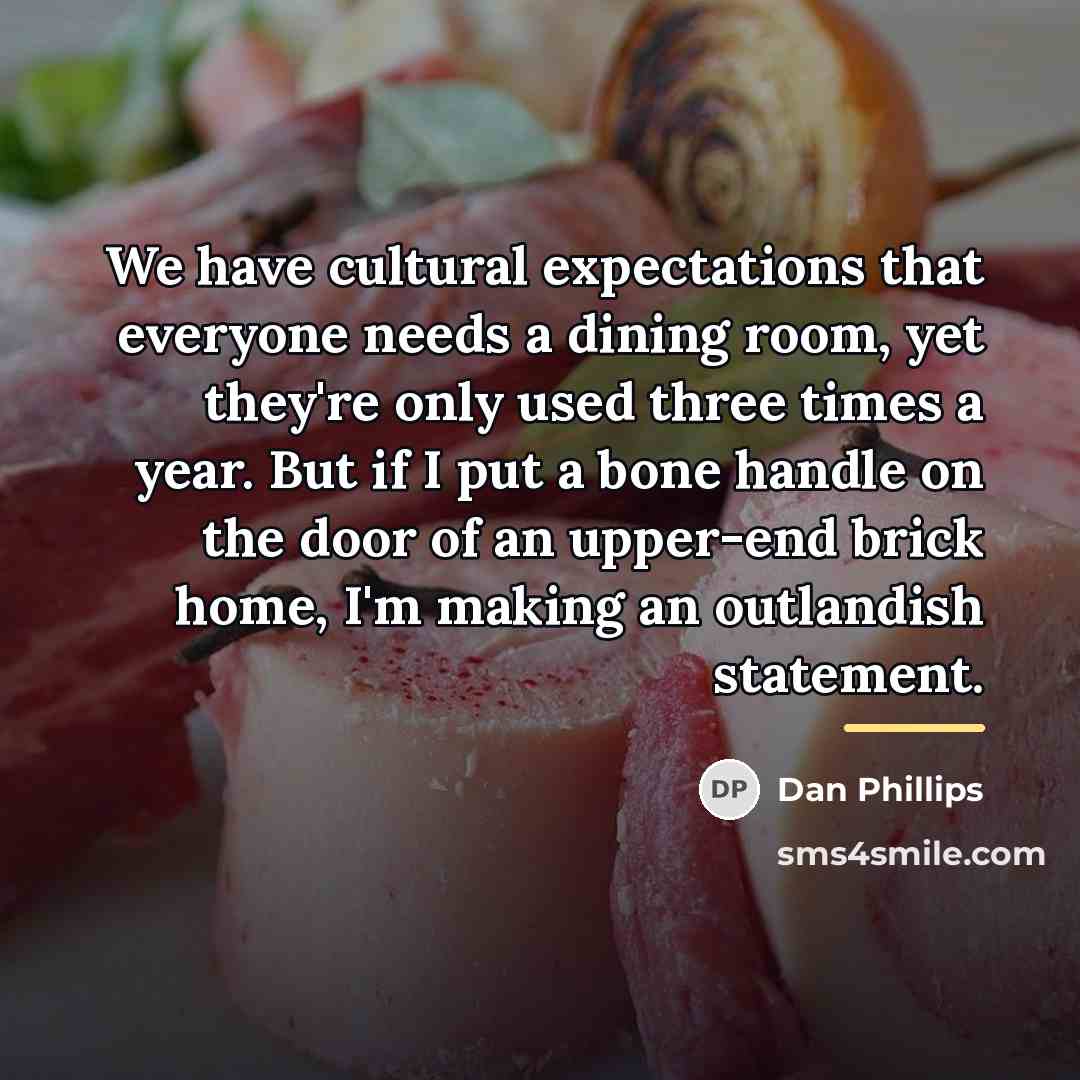 “We have cultural expectations that everyone needs a dining room,…” quote by Dan Phillips