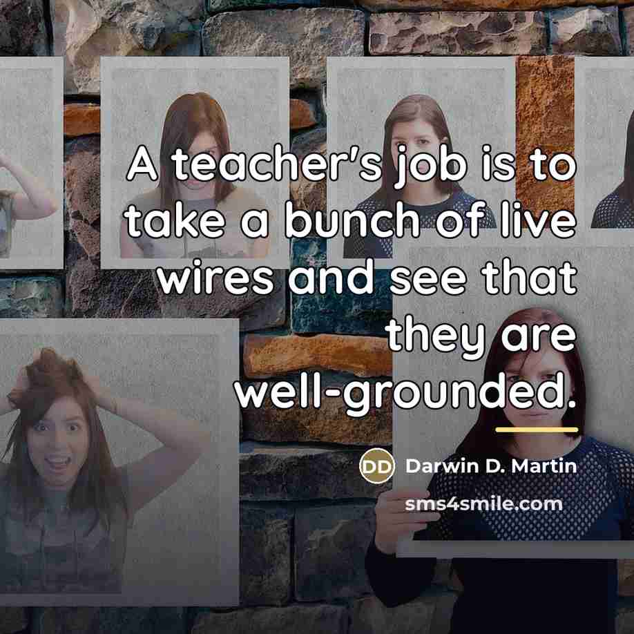 “A teacher's job is to take a bunch of live…” quote by Darwin D. Martin