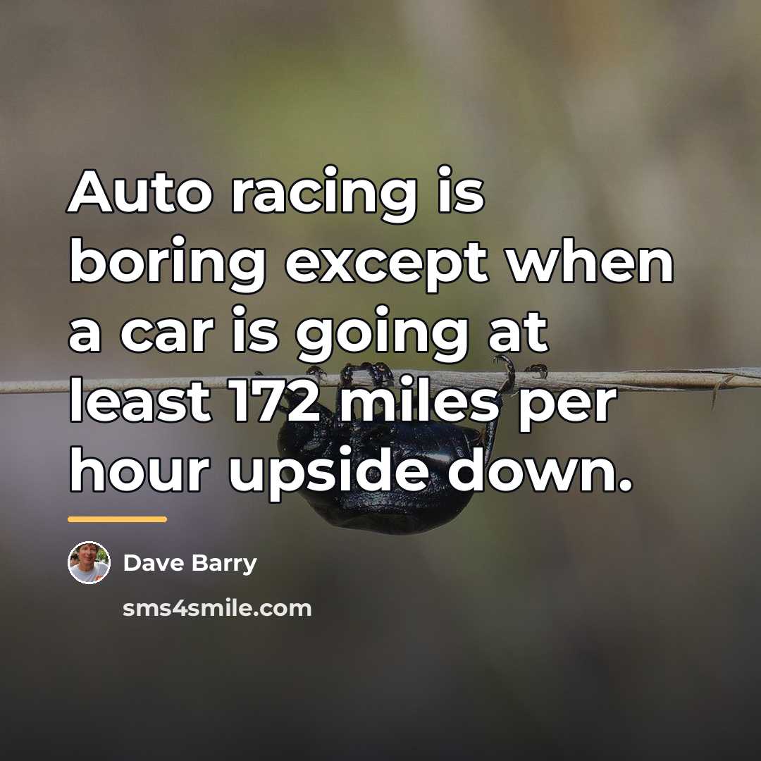“Auto racing is boring except when a car is going…” quote by Dave Barry
