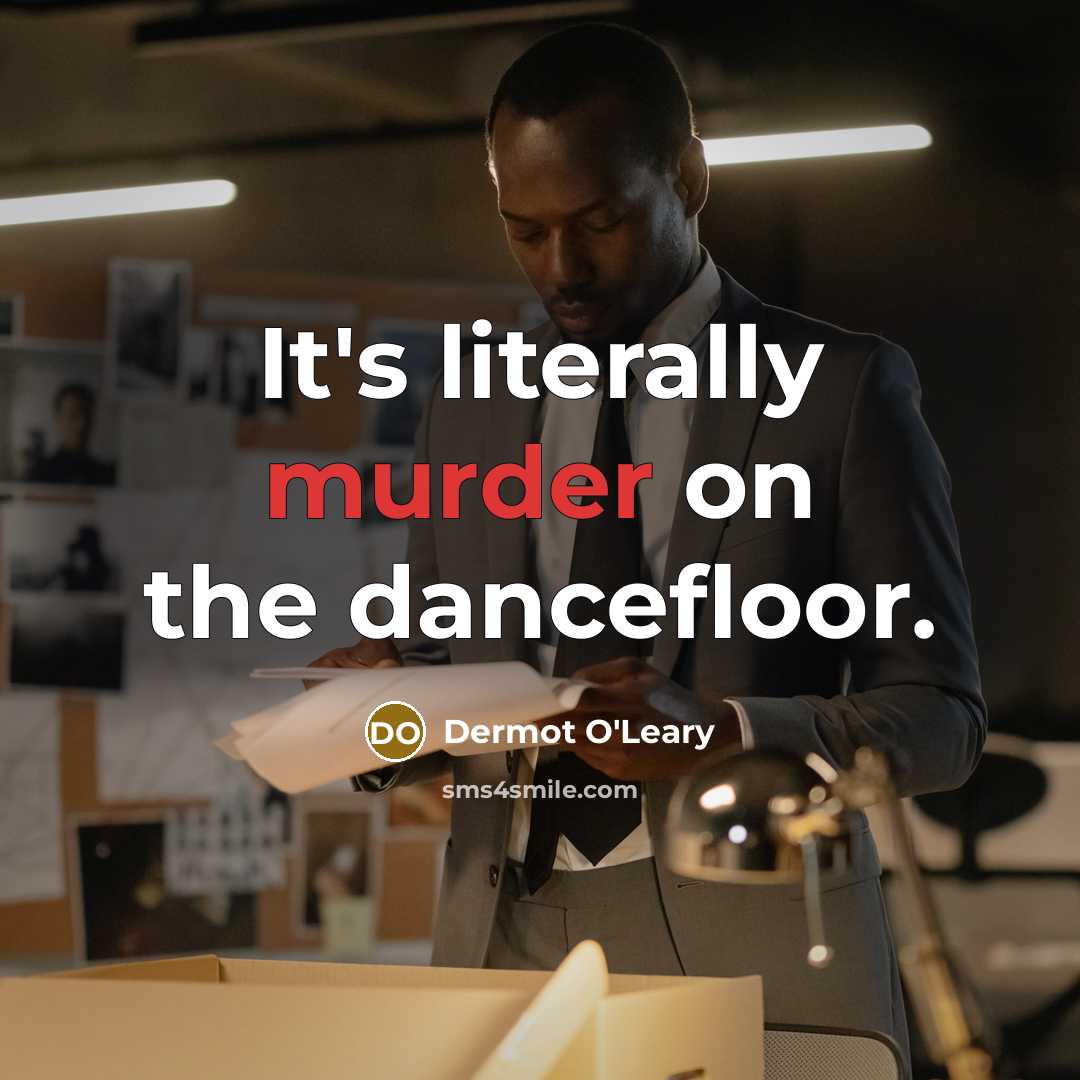 “It's literally murder on the dancefloor.…” quote by Dermot O'Leary