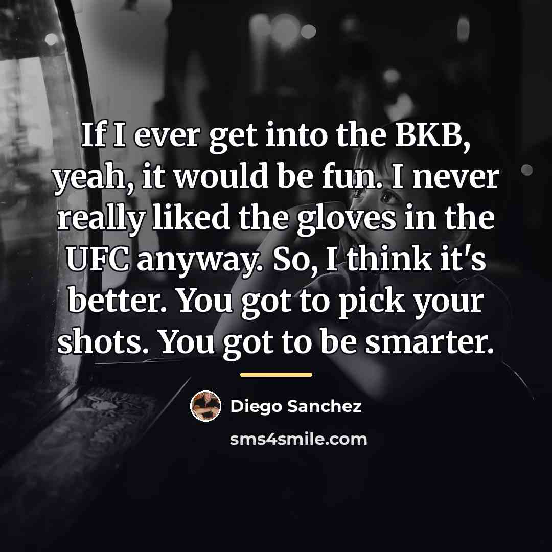 “If I ever get into the BKB, yeah, it would…” quote by Diego Sanchez