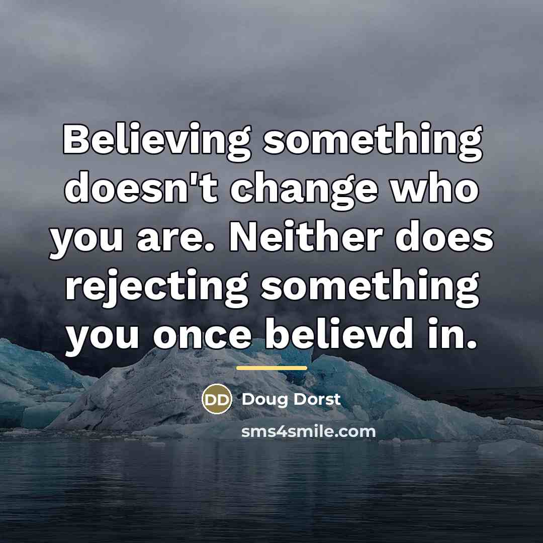 “Believing something doesn't change who you are. Neither does rejecting…” quote by Doug Dorst