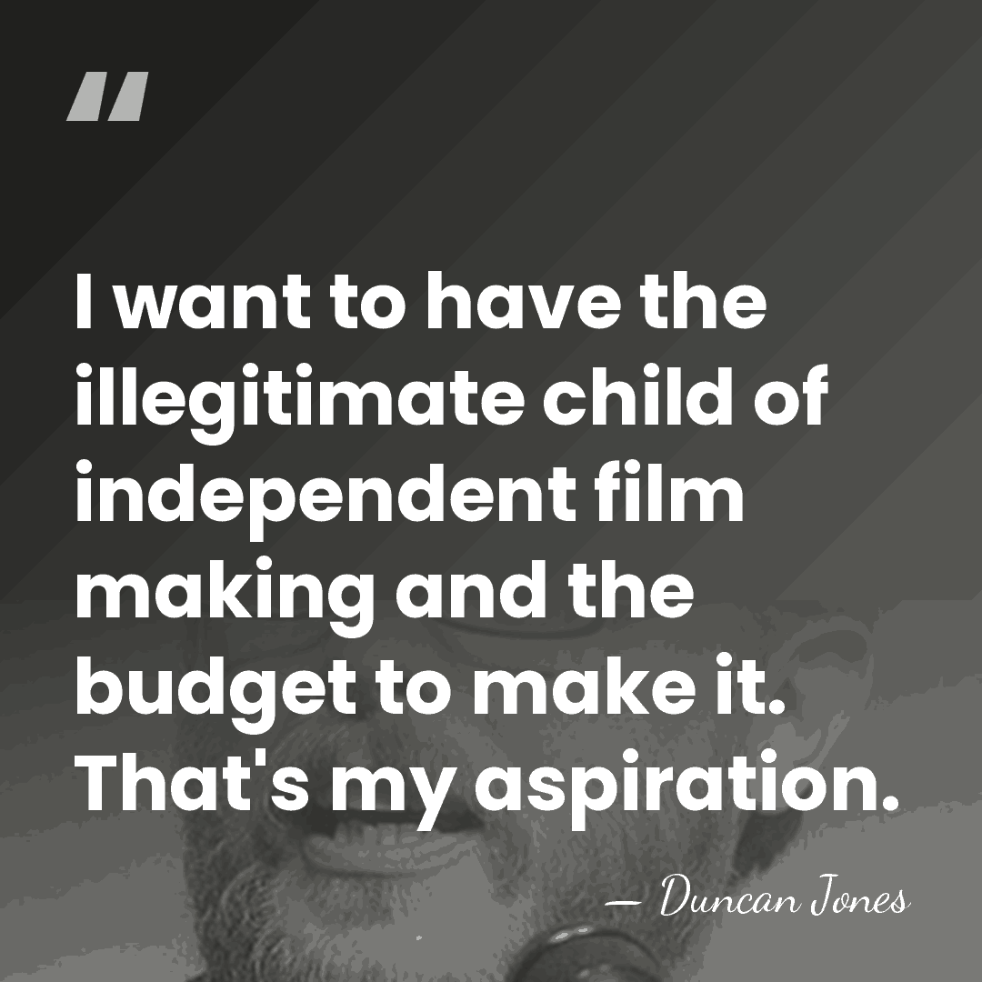 I want to have the illegitimate child of independent film making and&hellip; - Duncan Jones