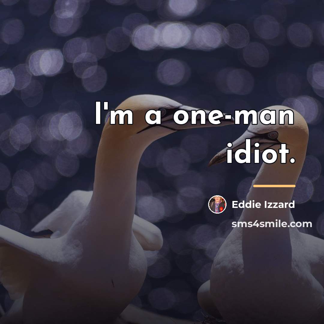“I'm a one-man idiot.…” quote by Eddie Izzard