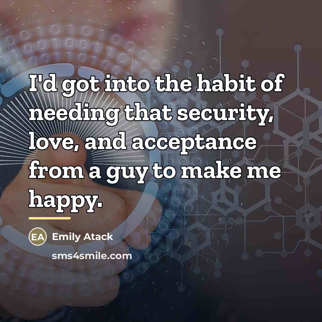 “I'd got into the habit of needing that security, love,…” quote by Emily Atack